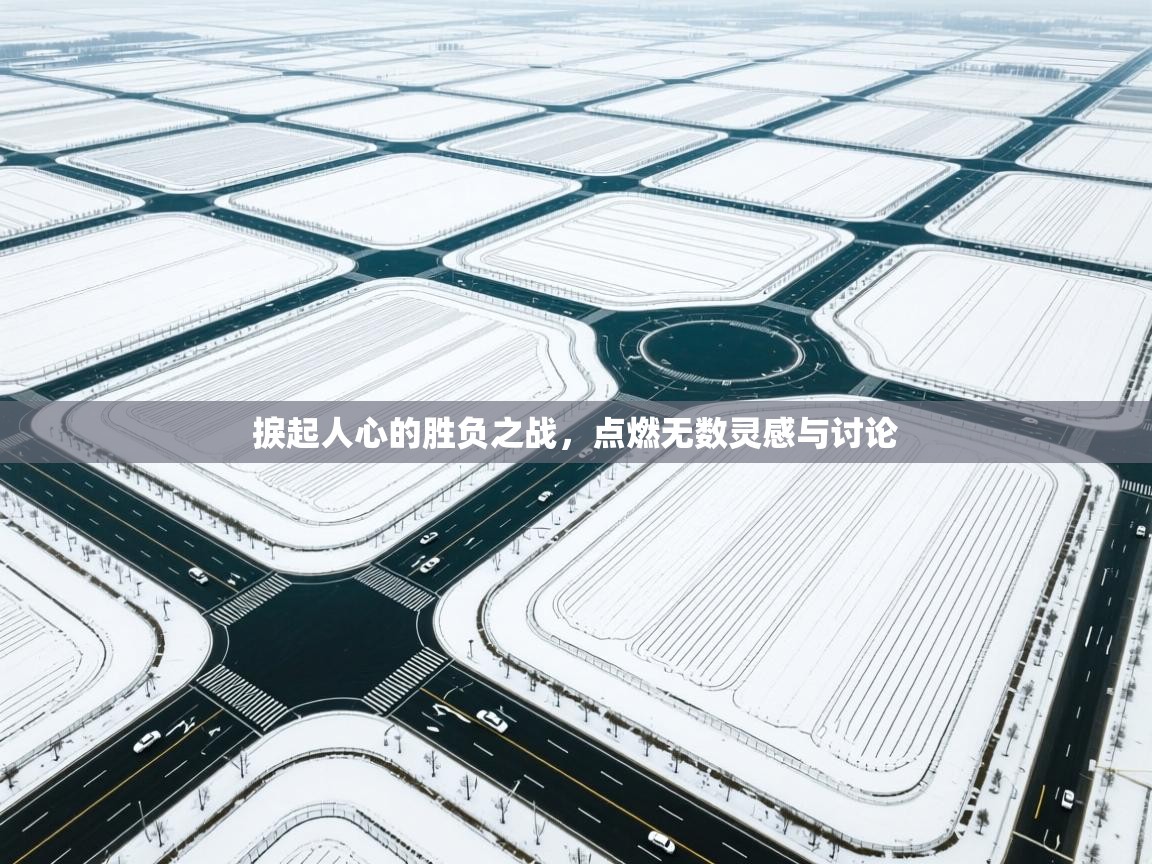 捩起人心的胜负之战，点燃无数灵感与讨论  第1张